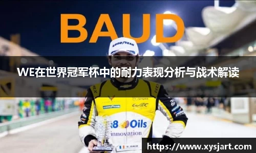 WE在世界冠军杯中的耐力表现分析与战术解读