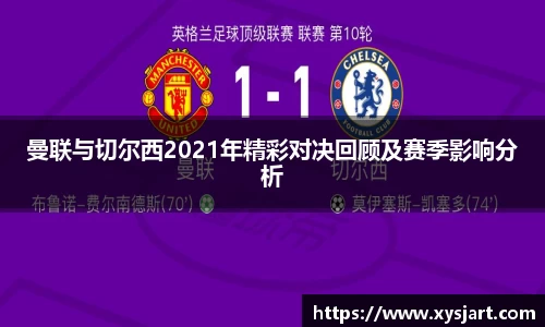 曼联与切尔西2021年精彩对决回顾及赛季影响分析